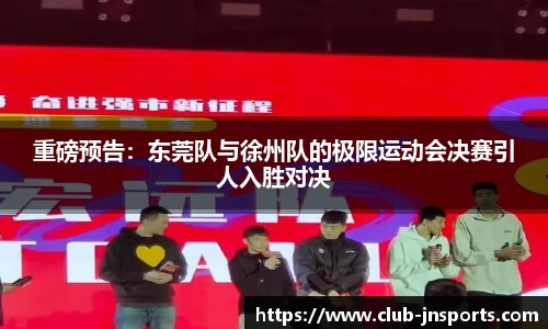 重磅预告：东莞队与徐州队的极限运动会决赛引人入胜对决