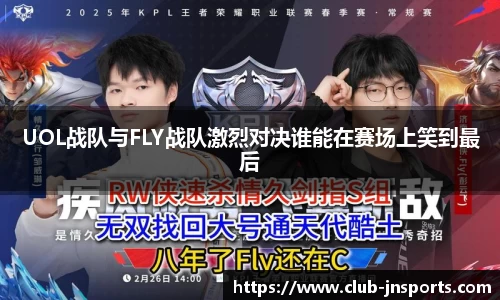 UOL战队与FLY战队激烈对决谁能在赛场上笑到最后